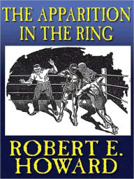 Title: The Apparition in the Prize Ring, Author: Robert E. Howard