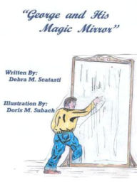 Title: George and His Magic Mirror, Author: Debra Scatasti