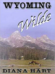 Title: Wyoming Wilde [Wild Wyoming Series Book 3], Author: Diana Hart