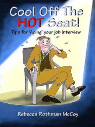 Title: Cool Off the Hot Seat! Tips for 'Acing' Your Job Interview, Author: Rebecca Rothman McCoy