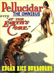 Title: The Pellucidar Omnibus: At the Earth's Core and Pellucidar, Author: Edgar rice Burroughs