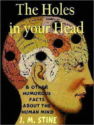 Title: The Holes in Your Head--and other Humorous Facts about the Human Mind, Author: Jean Marie Stine