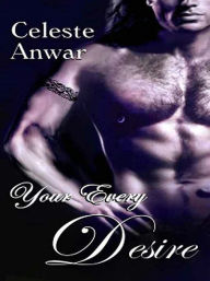 Title: Your Every Desire, Author: Celeste Anwar