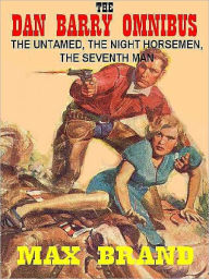 Title: The Dan Barry Omnibus: The Untamed, Night Horsemen, Seventh Man, Author: Max Brand