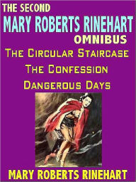 Title: The Second Mary Roberts Rinehart Omnibus: The Circular Staircase, Dangerous Days, The Confession, Author: Mary Roberts Rinehart