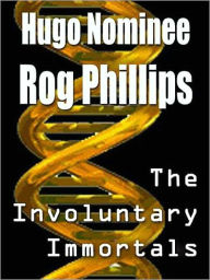 Title: The Involuntary Immortals: A SF Classic, Author: ROG PHILLIPS