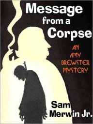 Title: Message from a Corpse [An Amy Brewster Mystery], Author: Jr. Sam Merwin