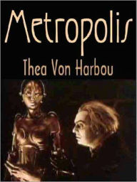 Title: Metropolis: The Legendary SF Novel, Author: Thea Von Harbou