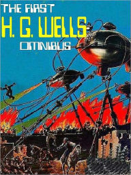 Title: The First H. G. Wells Omnibus: Invisible Man; War of the Worlds; Island of Dr. Moreau, Author: H. G. Wells