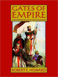 Title: Gates of Empire and Other Tales of the Crusades, Author: Robert E. Howard