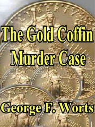 Title: The Gold Coffin Murder Case [A Gillian Hazeltine Courtroom Mystery], Author: George Worts