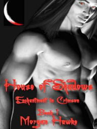 Title: House of Shadows [Enchantment In Crimson Book 1], Author: Morgan Hawke