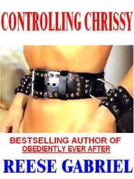 Title: Controlling Chrissy, Author: Reese Gabriel