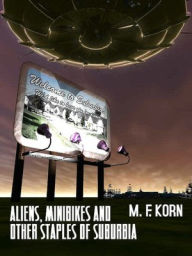 Title: Aliens, Minibikes ond Other Staples of Suburbia, Author: M. F. Korn