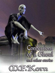 Title: Confessions of a Ghoul and Other Stories, Author: M. F. Korn