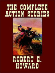 Title: The Complete Action Stories, Author: Robert E. Howard