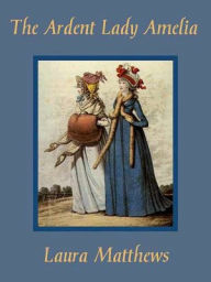 Title: The Ardent Lady Amelia, Author: Laura Matthews