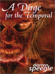 Title: A Dirge for the Temporal, Author: Darren Speegle