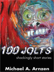 Title: 100 Jolts: Shockingly Short Stories, Author: Michael Arnzen