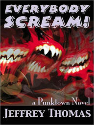 Title: Everybody Scream! [A Punktown Novel], Author: Jeffrey Thomas