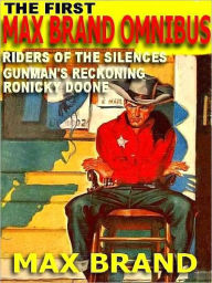 Title: The First Max Brand Omnibus: Gunman's Reckoning; Ronicky Doone; Riders of the Silences, Author: Max Brand