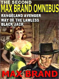 Title: The Second Max Brand Omnibus: The Way of the Lawless; Black Jack; The Rangeland Avenger, Author: Max Brand