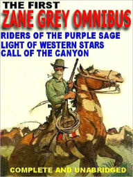 Title: The First Zane Grey Omnibus: Riders of the Purple Sage; Light of Western Stars; Call of the Canyon, Author: Zane Grey