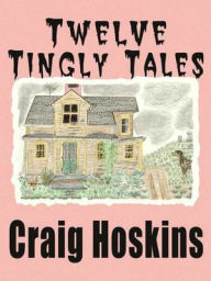 Title: Twelve Tingly Tales, Author: Craig Hoskins