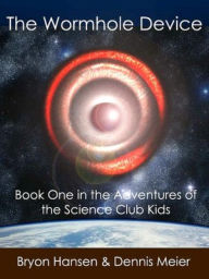 Title: The Wormhole Device [Adventures of the Science Club Kids #1], Author: Byron Hansen