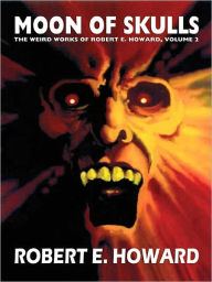 Title: Moon of Skulls (Weird Works of Robert E. Howard, Volume 2), Author: Robert E. Howard