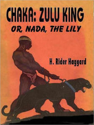 Title: Chaka, Zulu King or, Nada, the Lily, Author: H. Rider Haggard