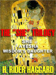 Title: The 'She' Trilogy: She; Ayesha; Wisdom's Daughter, Author: H. Rider Haggard