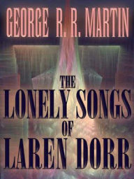 Title: The Lonely Songs of Laren Dorr, Author: George R. R. Martin