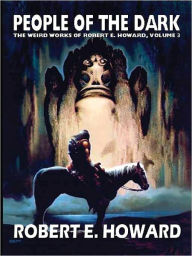 Title: People of the Dark (Weird Works of Robert E. Howard, Volume 3), Author: Robert E. Howard
