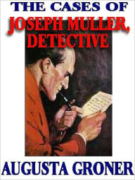 Title: The Cases of Joseph Muller, Detective, Author: Augusta Groner