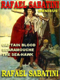 Title: The Rafael Sabatini Omnibus: Captain Blood; Scaramouche; The Sea-Hawk, Author: Rafael Sabatini