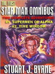 Title: The First Star Man Omnibus: #1 Supermen of Alpha & #2 Time Window, Author: Stuart J. Byrne