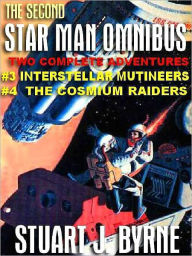 Title: The Second Star Man Omnibus: #3 Interstellar Mutineers and #4 The Cosmium Raiders, Author: Stuart J. Byrne