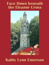 Title: Face Down beneath the Eleanor Cross (Lady Appleton Series #4), Author: Kathy Lynn Emerson