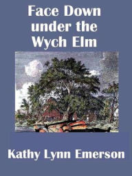 Title: Face Down under the Wych Elm (Lady Appleton Series #5), Author: Kathy Lynn Emerson