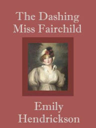 Title: The Dashing Miss Fairchild, Author: Emily Hendrickson