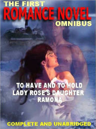 Title: The First Romance Novel Omnibus--Three Complete Classics: To Have and To Hold; Lady Rose's Daughter; Ramona, Author: Helen Hunt Jackson