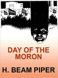 Title: Day of the Moron, Author: H. Beam Piper