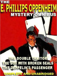 Title: The E. Phillips Oppenheim Mystery Omnibus: The Box with Broken Seals; The Double Traitor; The Zeppelin's Passenger, Author: E. Phillips Oppenheim