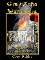 Title: Gray Zone Wanderers: The Haunted Places of Norway, Author: Cherri Dohlen