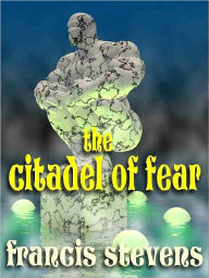 Title: The Citadel of Fear: The Classic of Dark Fantasy, Author: Francis Stevens