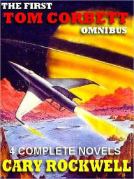 Title: The Tom Corbett Omnibus: Stand By For Mars!; Danger In Deep Space; On The Trail Of The Space Pirates; The Space Pioneers, Author: Carey Rockwell