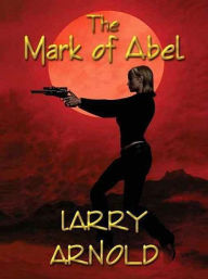 Title: The Mark of Abel, Author: Larry Arnold