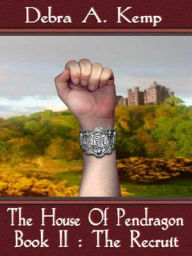 Title: The Recruit [House of Pendragon Series Book 2], Author: Debra Kemp