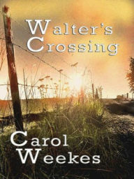 Title: Walter's Crossing, Author: Carol Weekes